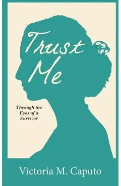 Trust Me: Through the Eyes of a Survivor - Victoria M. Caputo