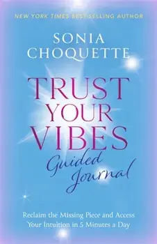 Trust Your Vibes Guided Journal. Reclaim the Missing Piece and Access Your Intuition in 5 Minutes a Day, Paperback/Sonia Choquette