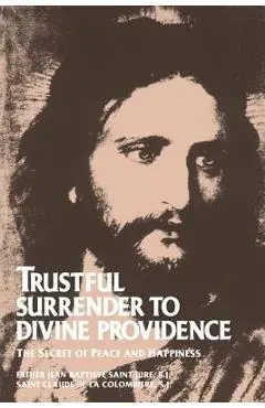 Trustful Surrender to Divine Providence: The Secret of Peace and Happiness - Jean Baptiste Saint-jure