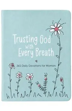 Trusting God with Every Breath: 365 Daily Devotions for Women - Amy Mecham