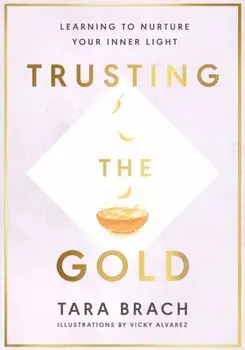 Trusting the Gold. Learning to nurture your inner light, Hardback/Tara Brach