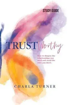 TrustWorthy - Study Guide: How to deepen the relationships you need and avoid the ones you don't., Paperback/Charla Turner