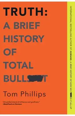 Truth: A Brief History of Total Bullsh*t - Tom Phillips
