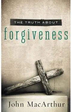 Truth about Forgiveness - John F. Macarthur