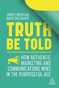 Truth Be Told. How Authentic Marketing and Communications Wins in the Purposeful Age, Paperback/David Gallagher