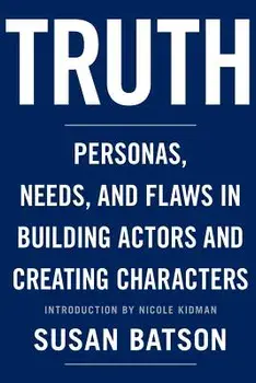 Truth: Personas, Needs, and Flaws in the Art of Building Actors and Creating Characters, Paperback/Susan Batson