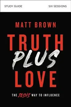 Truth Plus Love Study Guide: The Jesus Way to Influence, Paperback/Matt Brown