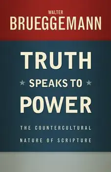 Truth Speaks to Power: The Countercultural Nature of Scripture, Paperback/Walter Brueggemann