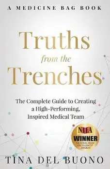 Truths from the Trenches: The Complete Guide to Creating a High-Performing, Inspired Medical Team, Paperback/Tina Delbuono