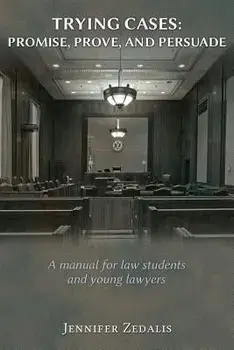 Trying Cases: Promise, Prove, Persuade: A Manual for Law Students and Young Lawyers, Paperback/Jennifer Zedalis