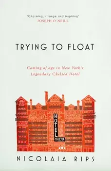Trying to Float. Coming of age in New York's legendary Chelsea Hotel, Paperback/Nicolaia Rips