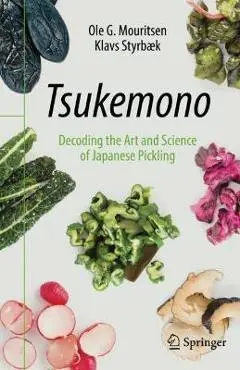 Tsukemono: Decoding the Art and Science of Japanese Pickling - Ole G. Mouritsen