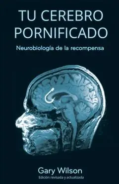 Tu Cerebro Pornificado: Neurobiología de la recompensa - Gary Wilson