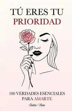 Tú Eres tu Prioridad: 100 Verdades Esenciales para Amarte - Jaden Finn