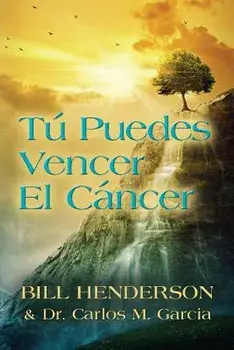 Tú puedes Vencer El Cáncer: Tu Guía Hacia una Curación Suave y No-tóxica, Paperback/Bill Henderson