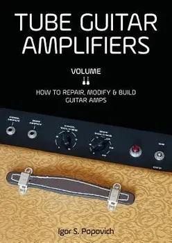 Tube Guitar Amplifiers Volume 2: How to Repair, Modify & Build Guitar Amps, Paperback/Igor S. Popovich