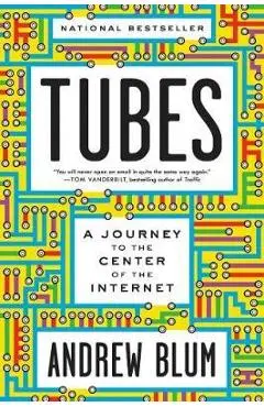 Tubes: A Journey to the Center of the Internet with a New Introduction by the Author - Andrew Blum