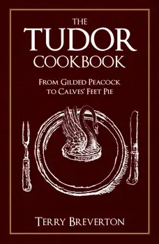Tudor Cookbook. From Gilded Peacock to Calves' Feet Pie, Paperback/Terry Breverton