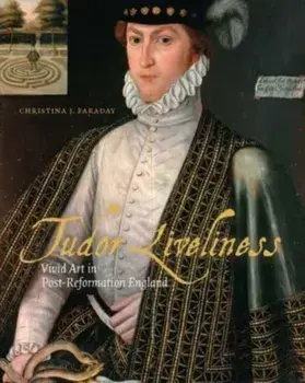 Tudor Liveliness. Vivid Art in Post-Reformation England, Hardback/***