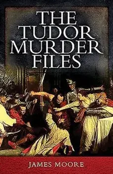 Tudor Murder Files, Paperback/James Moore
