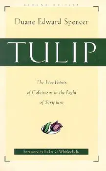 Tulip: The Five Points of Calvinism in the Light of Scripture, Paperback/Duane Edward Spencer