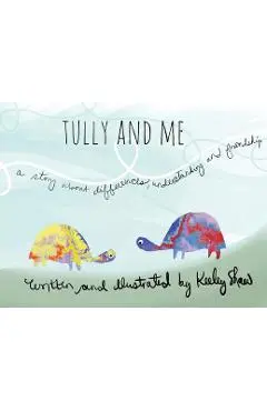 Tully and Me: A Story about Differences, Understanding, and Friendship - Keeley A. Shaw