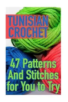 Tunisian Crochet: 47 Patterns And Stitches for You to Try: (Crochet Patterns, Crochet Stitches), Paperback/Anna Spirits