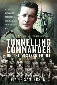Tunnelling Commander on the Western Front. Major Alexander Sanderson DSO, MC & Bar in Two World Wars, Hardback/Myles Sanderson