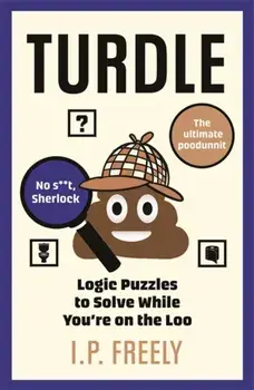 Turdle. Logic Puzzles to Solve While You're on the Loo, Paperback/I. P. Freely