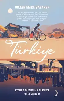 Turkiye. Cycling Through a Country's First Century, Paperback/Julian Sayarer