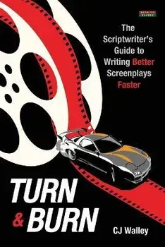 Turn & Burn: The Scriptwriter's Guide to Writing Better Screenplays Faster, Paperback/Cj Walley