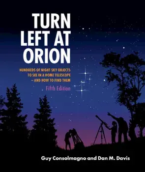 Turn Left at Orion: Hundreds of Night Sky Objects to See in a Home Telescope - And How to Find Them, Spiral/Guy Consolmagno