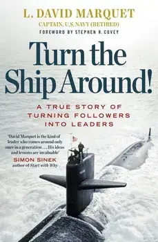 Turn the Ship Around! : A True Story of Building Leaders by Breaking the Rules/L. David Marquet