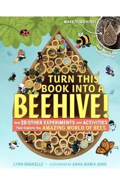 Turn This Book Into a Beehive!: And 19 Other Experiments and Activities That Explore the Amazing World of Bees - Lynn Brunelle