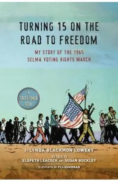 Turning 15 on the Road to Freedom: My Story of the 1965 Selma Voting Rights March - Lynda Blackmon Lowery