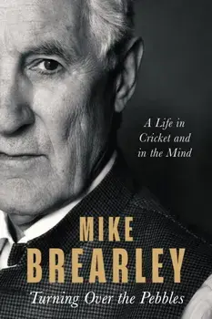Turning Over the Pebbles. A Life in Cricket and in the Mind, Hardback/Mike Brearley
