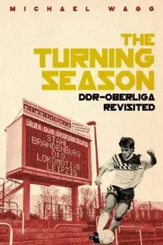 Turning Season, the. Ddr-Oberliga Revisited, Paperback/Michael Wagg