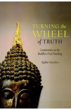 Turning the Wheel of Truth: Commentary on the Buddha's First Teaching - Ajahn Sucitto