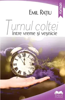 Turnul Coltei. Intre vreme si vesnicie/Emil Ratiu