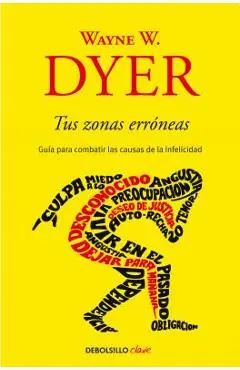 Tus Zonas Err�neas: Gu�a Para Combatir Las Causas de la Infelicidad / Your Erroneous Zones - Wayne W. Dyer
