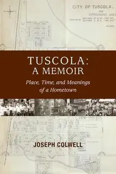 Tuscola: A Memoir: Place, Time, and Meaning of Hometown, Paperback/Joseph Colwell