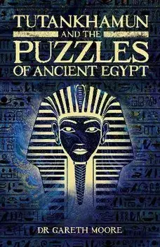 Tutankhamun and the Puzzles of Ancient Egypt, Paperback/Dr Gareth Moore