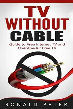 TV Without Cable: Guide to Free Internet TV and Over-the-Air Free TV, Paperback/Ronald Peter