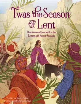 'Twas the Season of Lent. Devotions and Stories for the Lenten and Easter Seasons, Hardback/Glenys Nellist
