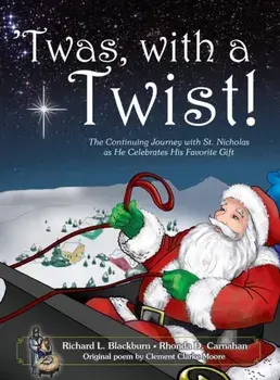 'Twas, with a Twist!: The Continuing Journey with St. Nicholas as He Celebrates His Favorite Gift, Hardcover/Richard L. Blackburn