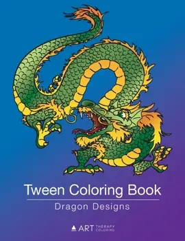 Tween Coloring Book: Dragon Designs: Colouring Book for Teenagers, Young Adults, Boys, Girls, Ages 9-12, 13-16, Cute Arts & Craft Gift, Det, Paperback/Art Therapy Coloring