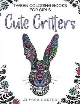 Tween Coloring Books for Girls: Cute Critters: Animal Coloring Book for Teenagers, Teen Boys and Girls Aged 9-12, 12-16, Paperback/Alyssa Carter