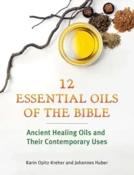 Twelve Essential Oils of the Bible. Ancient Healing Oils and Their Contemporary Uses, Paperback/***