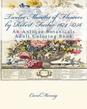 Twelve Months of Flowers by Robert Furber 1674 -1756: An Antique Botanicals Adult Coloring Book, Paperback/Carol Mennig
