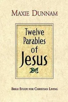 Twelve Parables of Jesus: Bible Study for Christian Living, Paperback/Maxie Dunnam